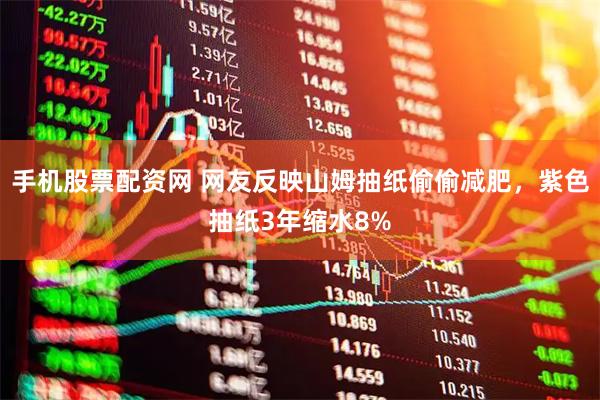 手机股票配资网 网友反映山姆抽纸偷偷减肥,紫色抽纸3年缩水8%